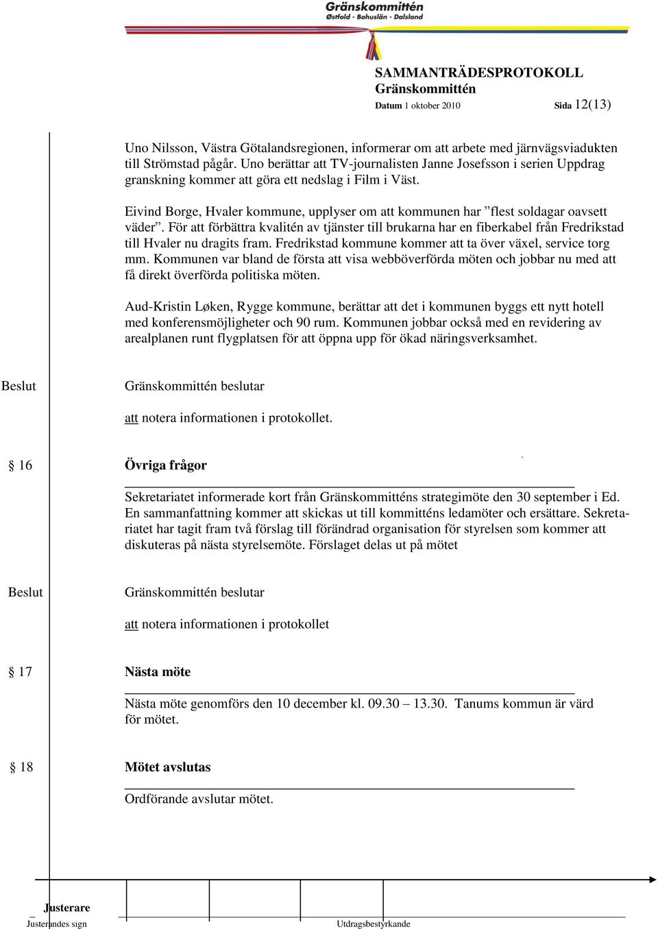 För att förbättra kvalitén av tjänster till brukarna har en fiberkabel från Fredrikstad 12 till Hvaler nu dragits fram. Fredrikstad kommune kommer att ta över växel, service torg mm.