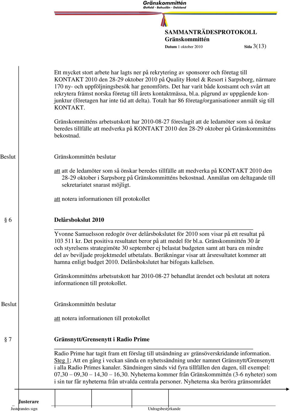 Totalt har 86 företag/organisationer anmält sig 3 till KONTAKT.