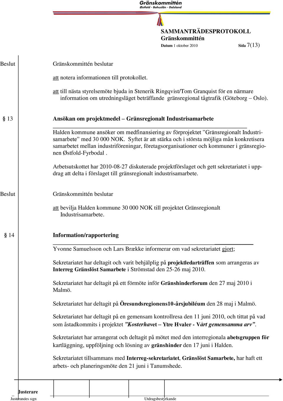 tågtrafik (Göteborg Oslo). 7 13 Ansökan om projektmedel Gränsregionalt Industrisamarbete Halden kommune ansöker om medfinansiering av förprojektet Gränsregionalt Industrisamarbete med 30 000 NOK.