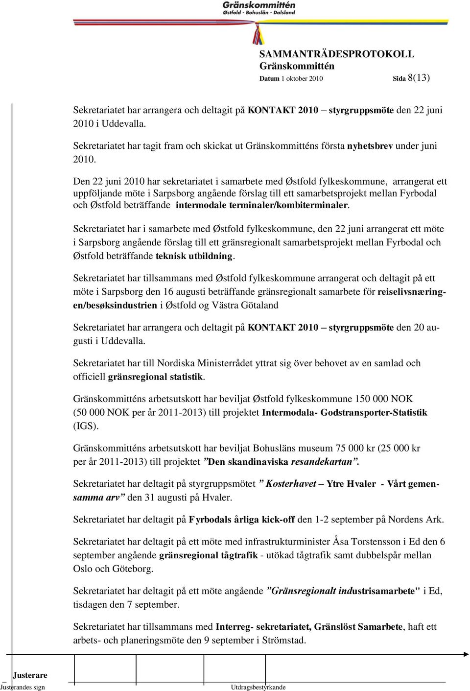 8 Den 22 juni 2010 har sekretariatet i samarbete med Østfold fylkeskommune, arrangerat ett uppföljande möte i Sarpsborg angående förslag till ett samarbetsprojekt mellan Fyrbodal och Østfold