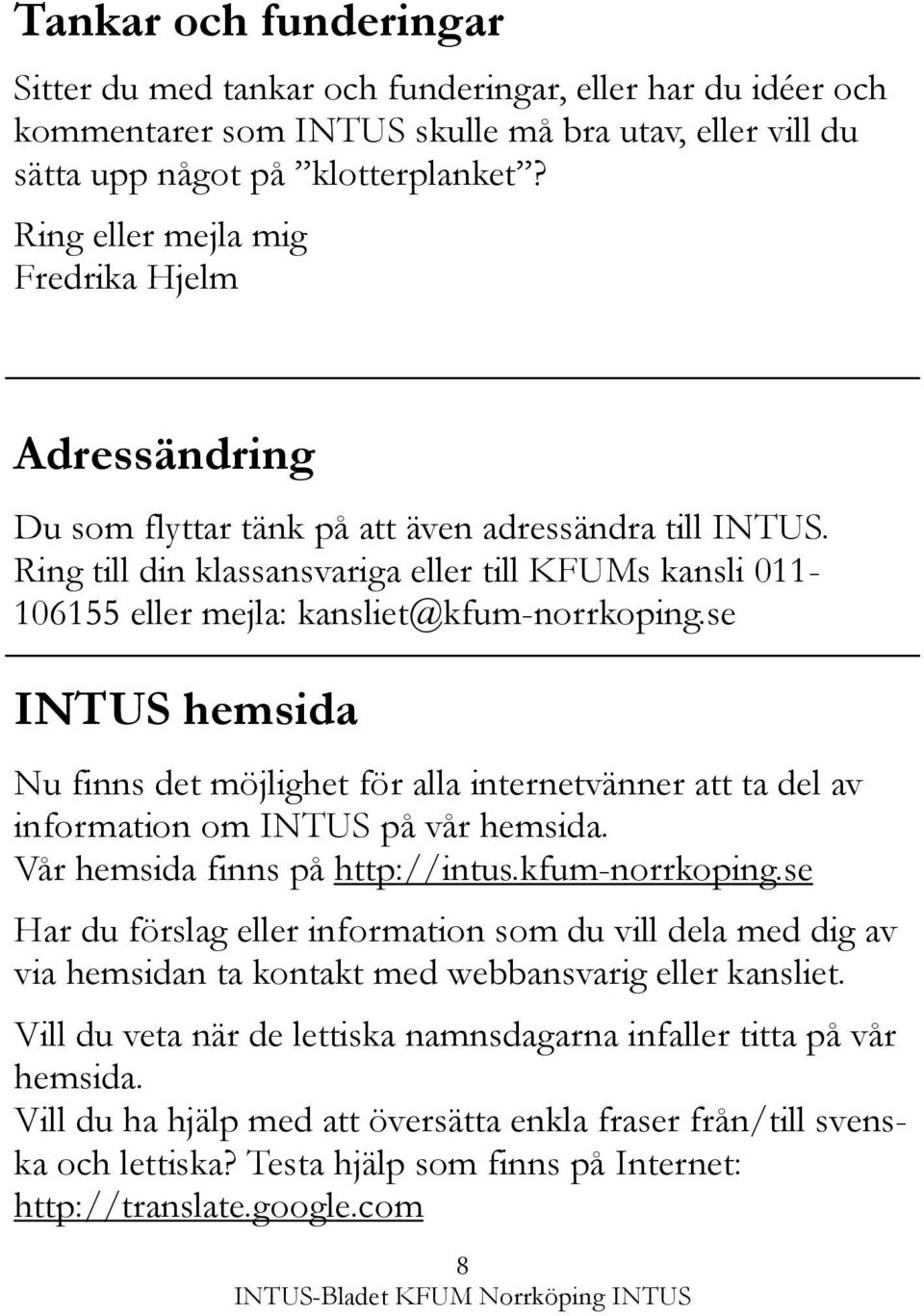 Ring till din klassansvariga eller till KFUMs kansli 011-106155 eller mejla: kansliet@kfum-norrkoping.