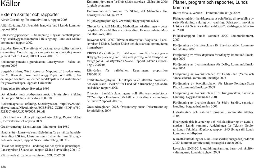 Considering parking policies as a mobility management tool for Lund, IIIEE Thesis 2008:16 Bekämpningsmedel i grundvatten, Länsstyrelsen i Skåne län, rapport 2007 Bergström Hans, Wind Resource Mapping