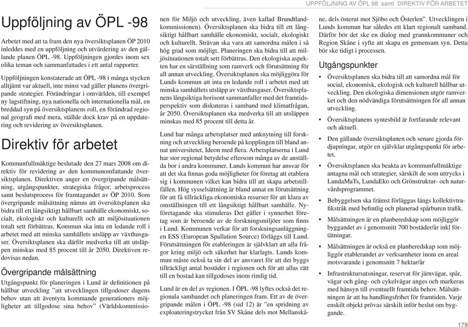 Uppföljningen konstaterade att ÖPL -98 i många stycken alltjämt var aktuell, inte minst vad gäller planens övergripande strategier.