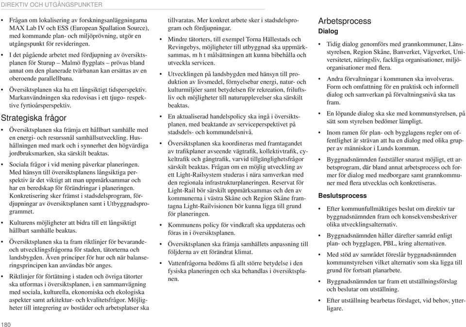 Översiktsplanen ska ha ett långsiktigt tidsperspektiv. Markanvändningen ska redovisas i ett tjugo- respektive fyrtioårsperspektiv.