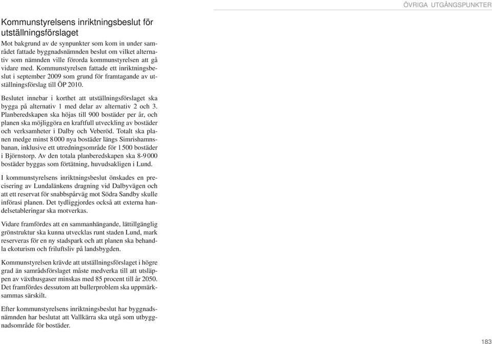 Beslutet innebar i korthet att utställningsförslaget ska bygga på alternativ 1 med delar av alternativ 2 och 3.