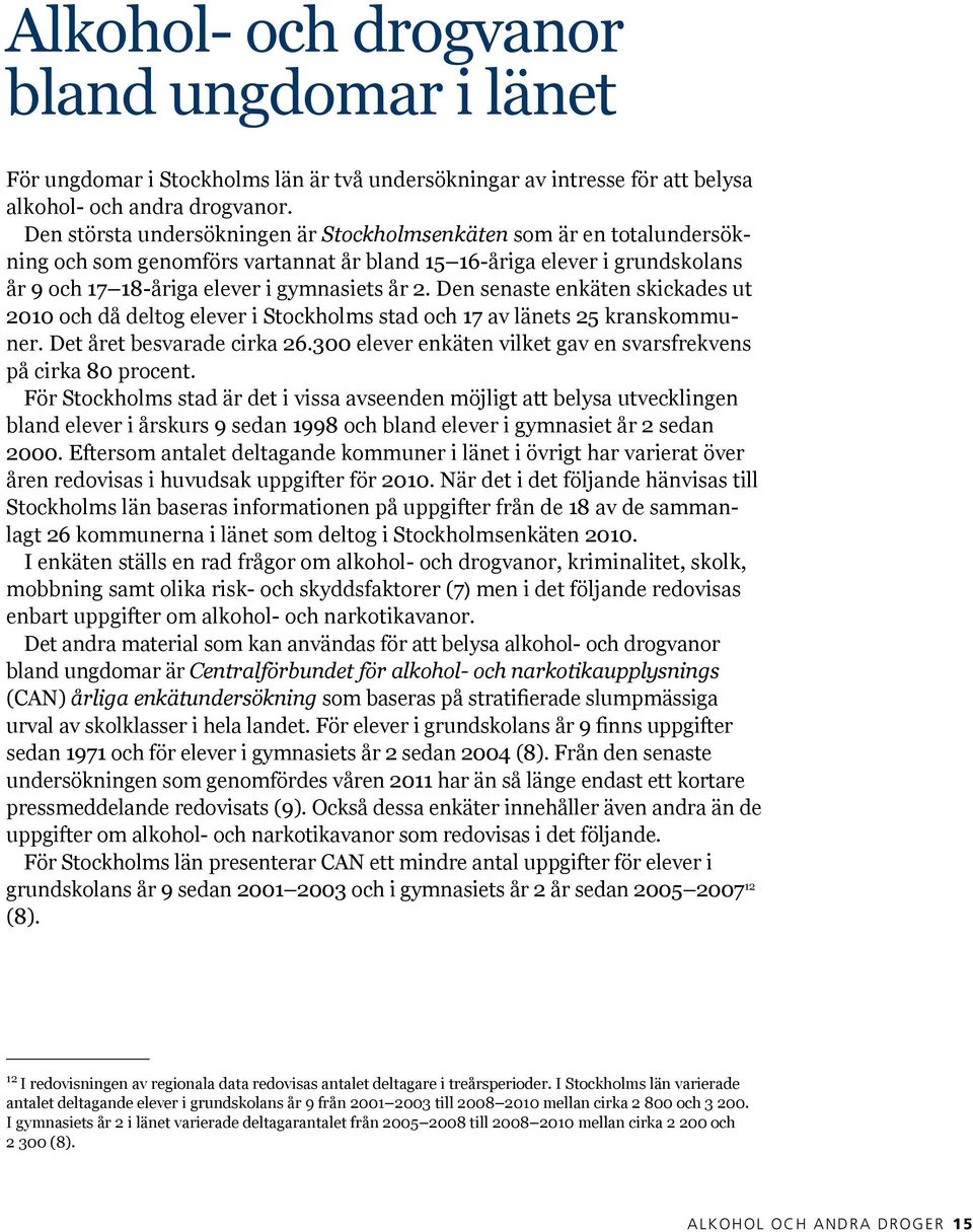 Den senaste enkäten skickades ut 2010 och då deltog elever i Stockholms stad och 17 av länets 25 kranskommuner. Det året besvarade cirka 26.