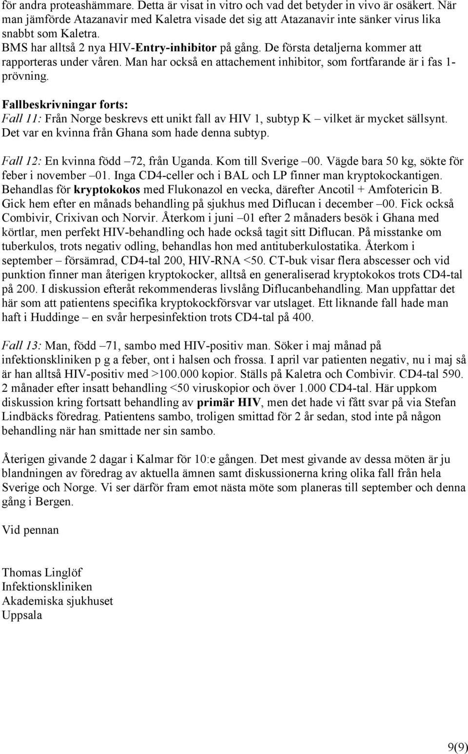 De första detaljerna kommer att rapporteras under våren. Man har också en attachement inhibitor, som fortfarande är i fas 1- prövning.