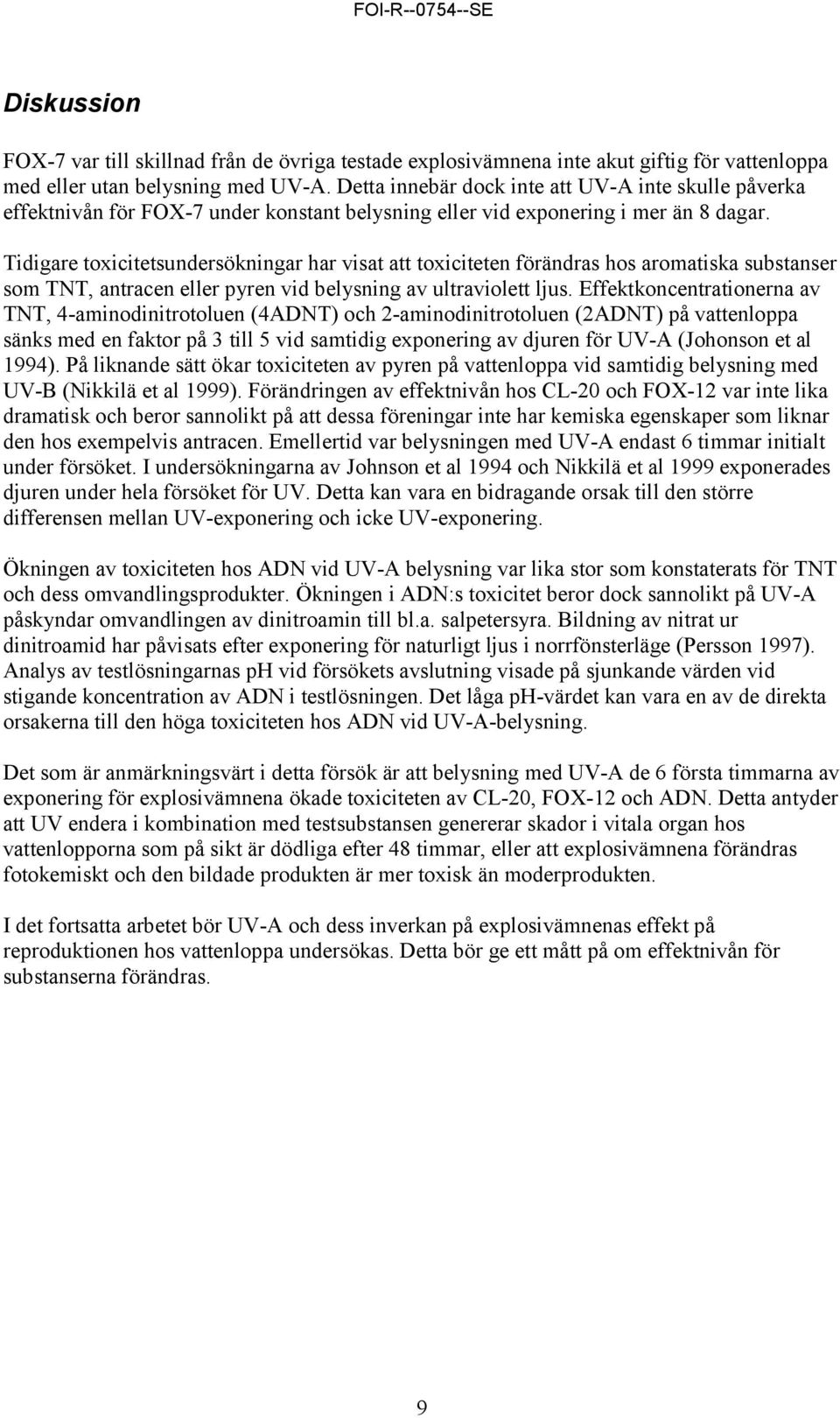 Tidigare toxicitetsundersökningar har visat att toxiciteten förändras hos aromatiska substanser som TNT, antracen eller pyren vid belysning av ultraviolett ljus.