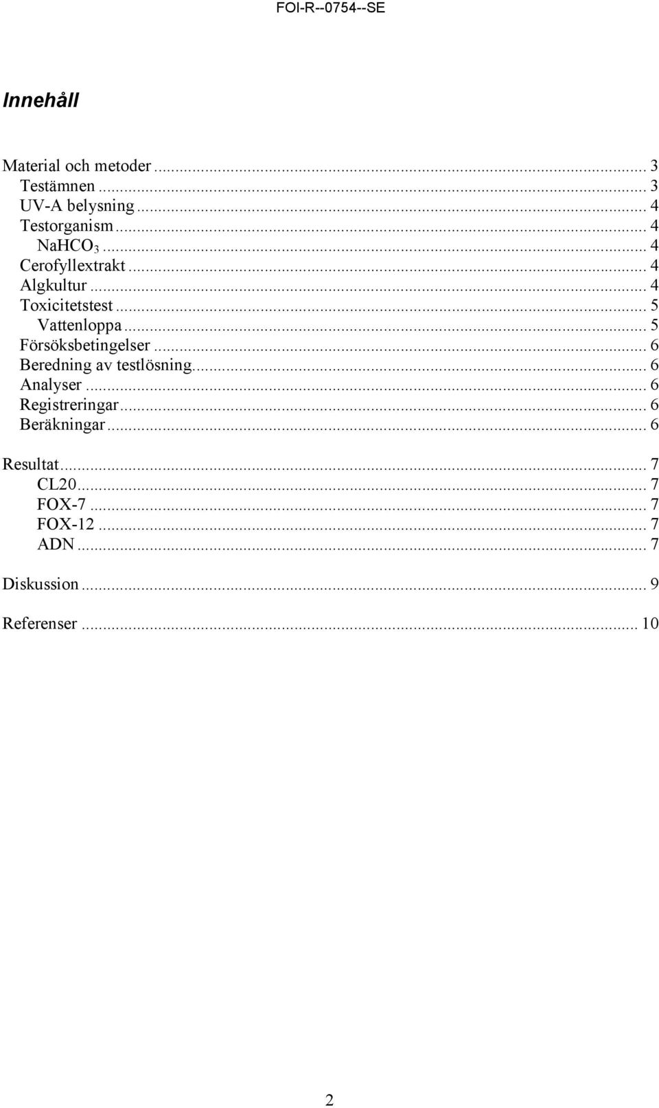 .. 5 Försöksbetingelser... 6 Beredning av testlösning... 6 Analyser... 6 Registreringar.