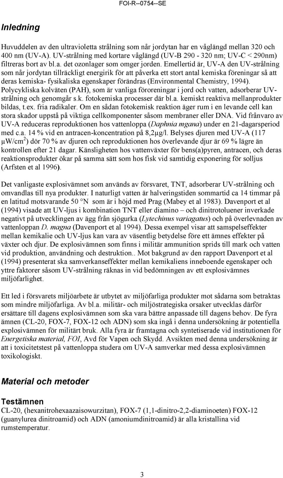 Emellertid är, UV-A den UV-strålning som når jordytan tillräckligt energirik för att påverka ett stort antal kemiska föreningar så att deras kemiska- fysikaliska egenskaper förändras (Environmental