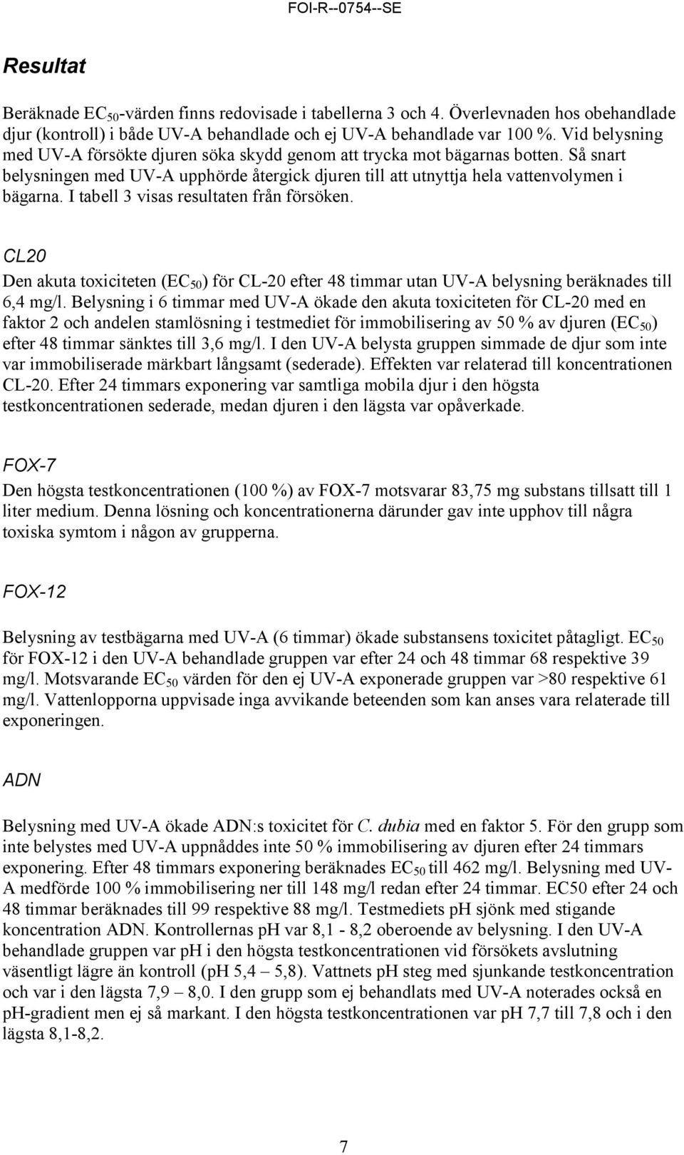 I tabell 3 visas resultaten från försöken. CL20 Den akuta toxiciteten (EC 50 ) för CL-20 efter 48 timmar utan UV-A belysning beräknades till 6,4 mg/l.