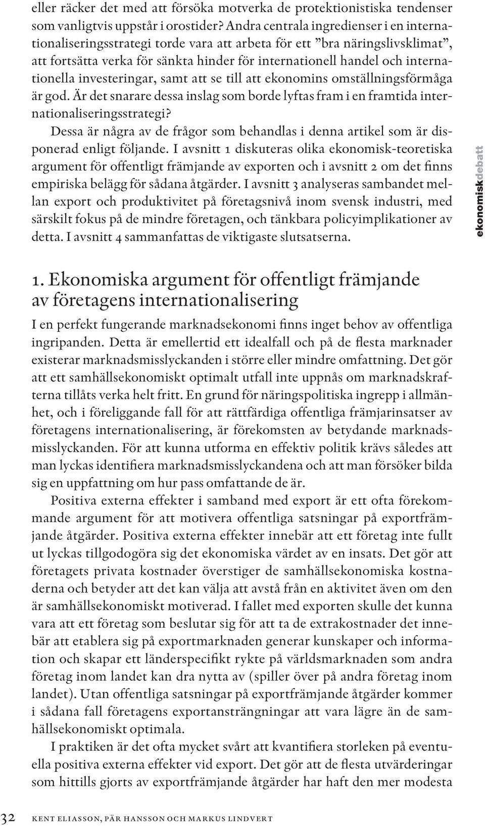 investeringar, samt att se till att ekonomins omställningsförmåga är god. Är det snarare dessa inslag som borde lyftas fram i en framtida internationaliseringsstrategi?