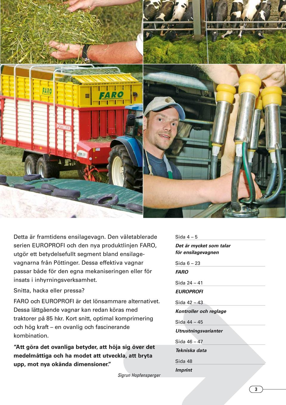 Dessa lättgående vagnar kan redan köras med traktorer på 85 hkr. Kort snitt, optimal komprimering och hög kraft en ovanlig och fascinerande kombination.