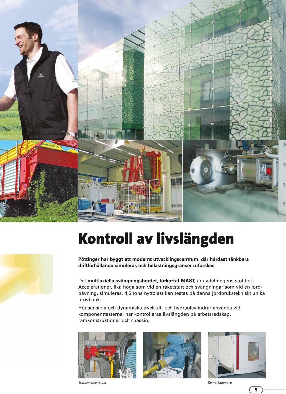 Accelerationer, lika höga som vid en raketstart och svängningar som vid en jordbävning, simuleras.