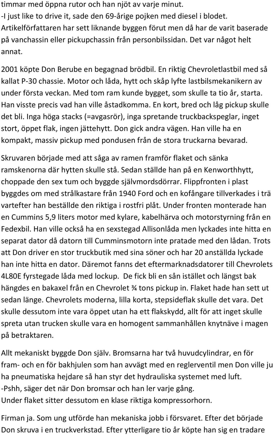 2001 köpte Don Berube en begagnad brödbil. En riktig Chevroletlastbil med så kallat P-30 chassie. Motor och låda, hytt och skåp lyfte lastbilsmekanikern av under första veckan.