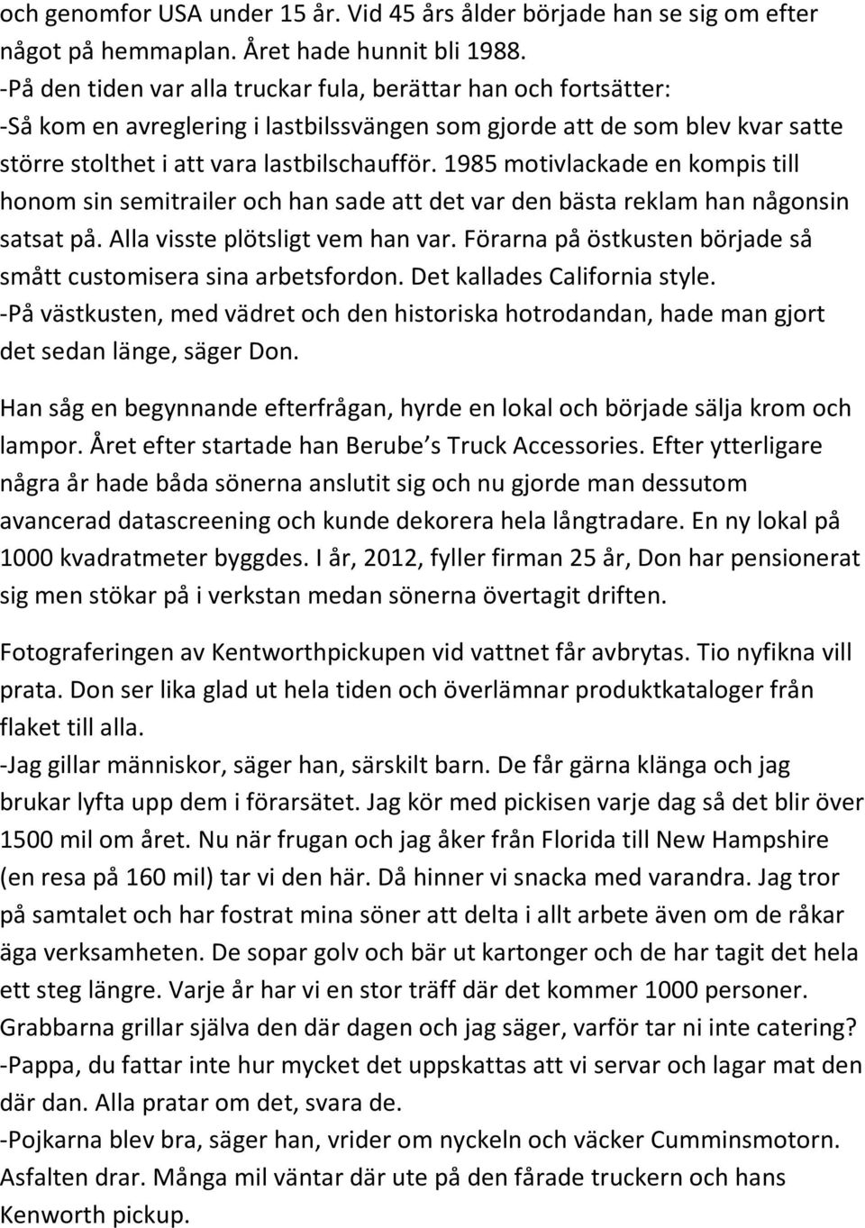 1985 motivlackade en kompis till honom sin semitrailer och han sade att det var den bästa reklam han någonsin satsat på. Alla visste plötsligt vem han var.