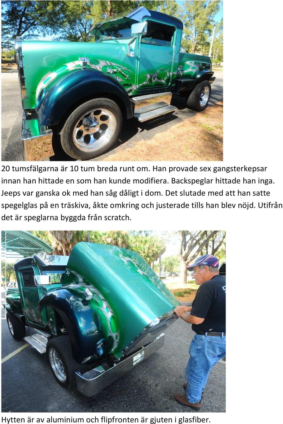 Backspeglar hittade han inga. Jeeps var ganska ok med han såg dåligt i dom.