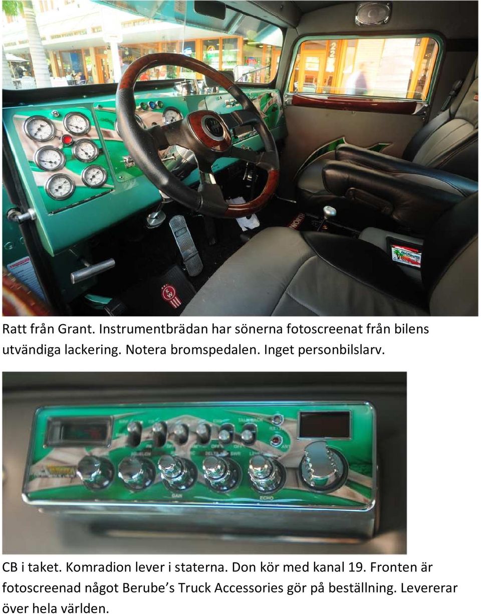Notera bromspedalen. Inget personbilslarv. CB i taket.