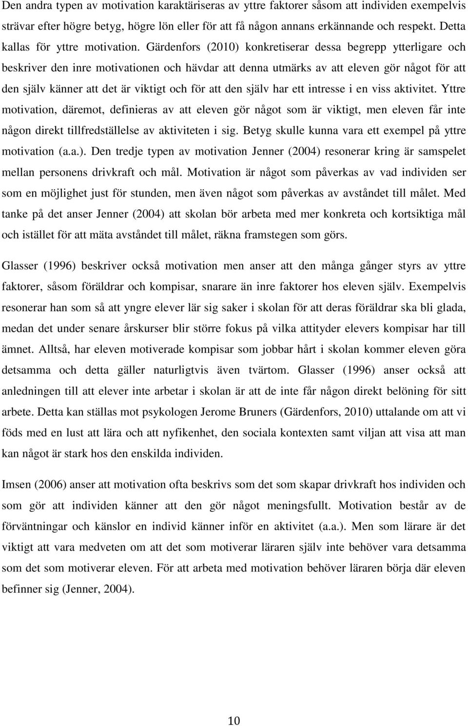 Gärdenfors (2010) konkretiserar dessa begrepp ytterligare och beskriver den inre motivationen och hävdar att denna utmärks av att eleven gör något för att den själv känner att det är viktigt och för