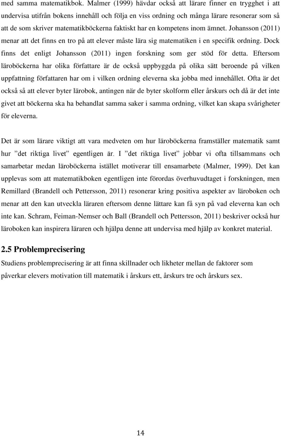 faktiskt har en kompetens inom ämnet. Johansson (2011) menar att det finns en tro på att elever måste lära sig matematiken i en specifik ordning.