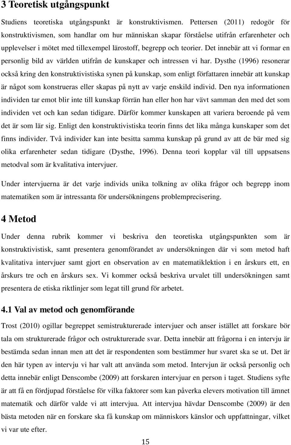 Det innebär att vi formar en personlig bild av världen utifrån de kunskaper och intressen vi har.