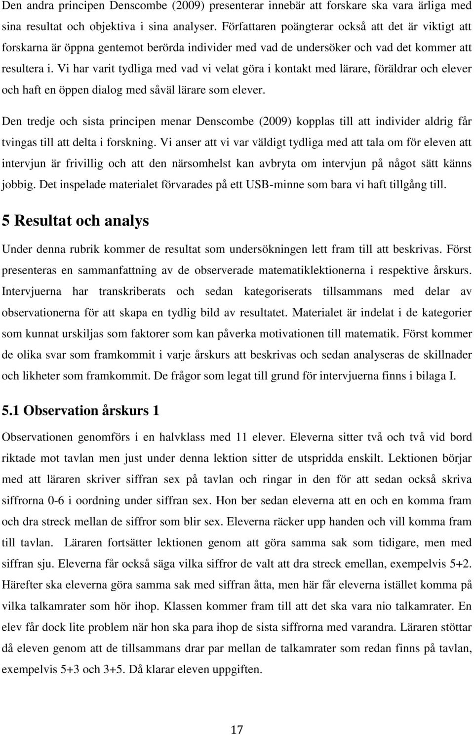 Vi har varit tydliga med vad vi velat göra i kontakt med lärare, föräldrar och elever och haft en öppen dialog med såväl lärare som elever.