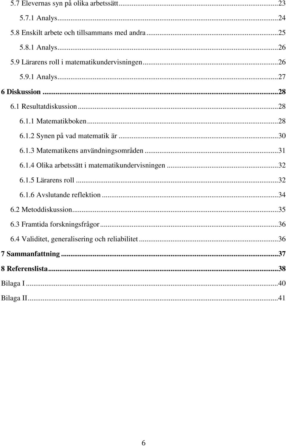 .. 30 6.1.3 Matematikens användningsområden... 31 6.1.4 Olika arbetssätt i matematikundervisningen... 32 6.1.5 Lärarens roll... 32 6.1.6 Avslutande reflektion... 34 6.