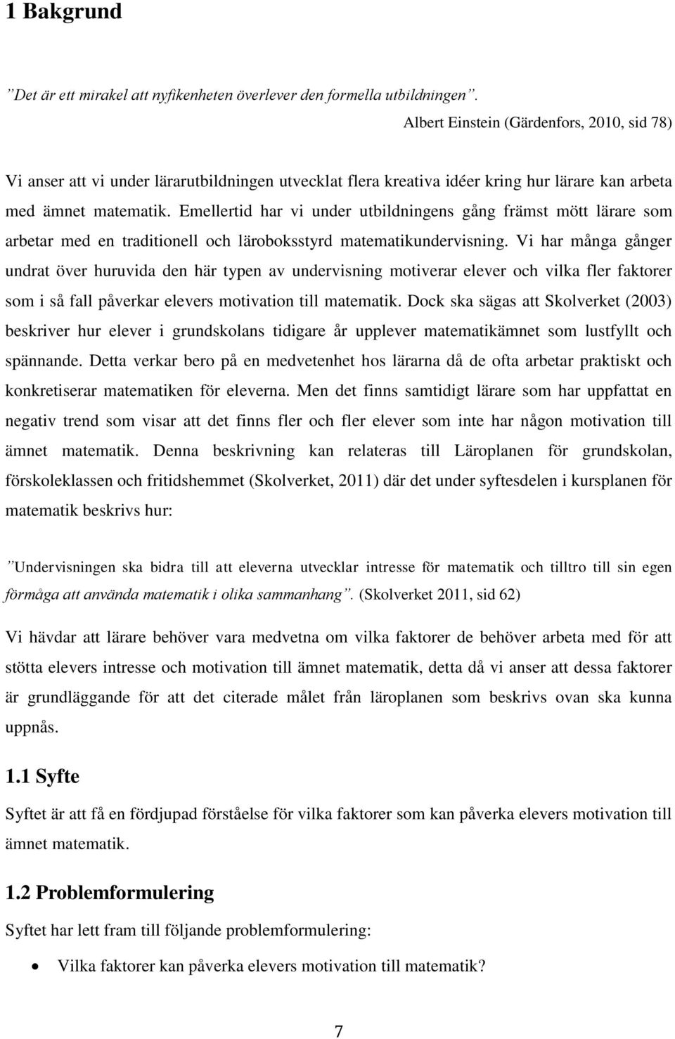 Emellertid har vi under utbildningens gång främst mött lärare som arbetar med en traditionell och läroboksstyrd matematikundervisning.