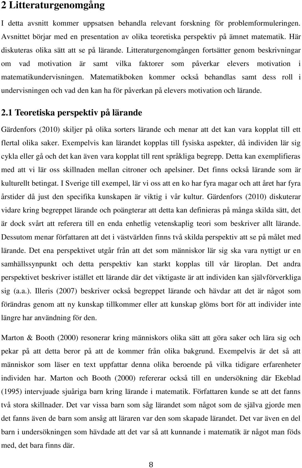 Matematikboken kommer också behandlas samt dess roll i undervisningen och vad den kan ha för påverkan på elevers motivation och lärande. 2.