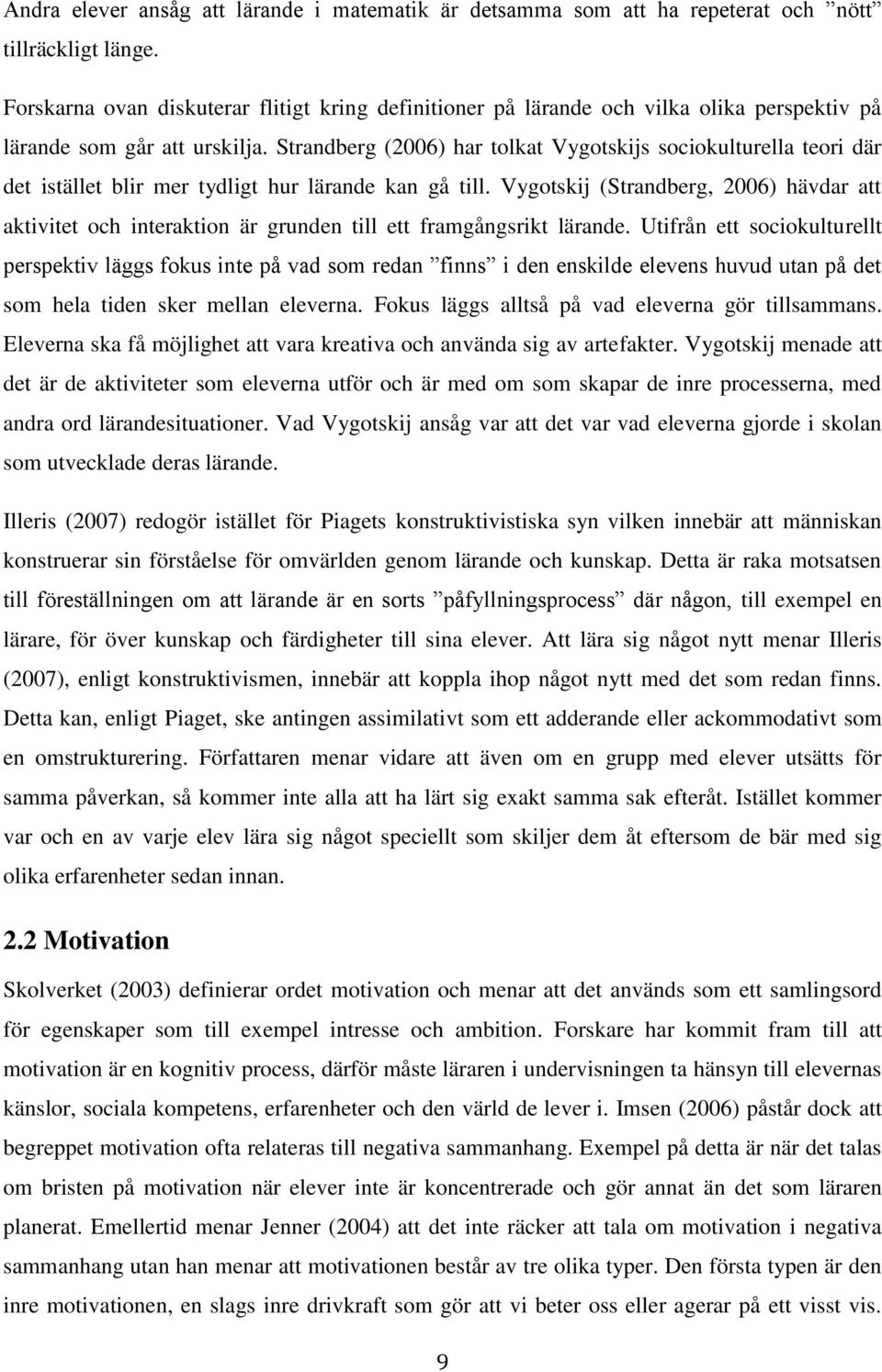 Strandberg (2006) har tolkat Vygotskijs sociokulturella teori där det istället blir mer tydligt hur lärande kan gå till.