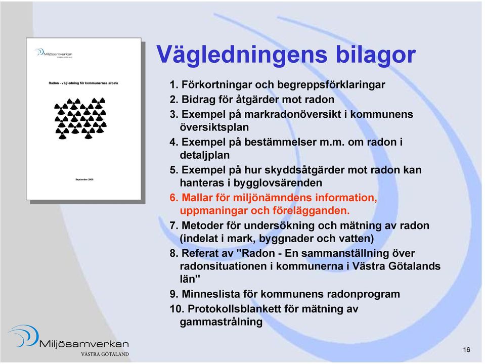 Mallar för miljönämndens information, uppmaningar och förelägganden. 7. Metoder för undersökning och mätning av radon (indelat i mark, byggnader och vatten) 8.