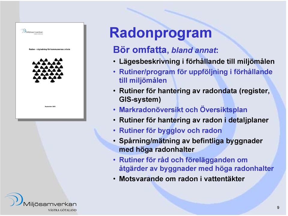 Rutiner för hantering av radon i detaljplaner Rutiner för bygglov och radon Spårning/mätning av befintliga byggnader med