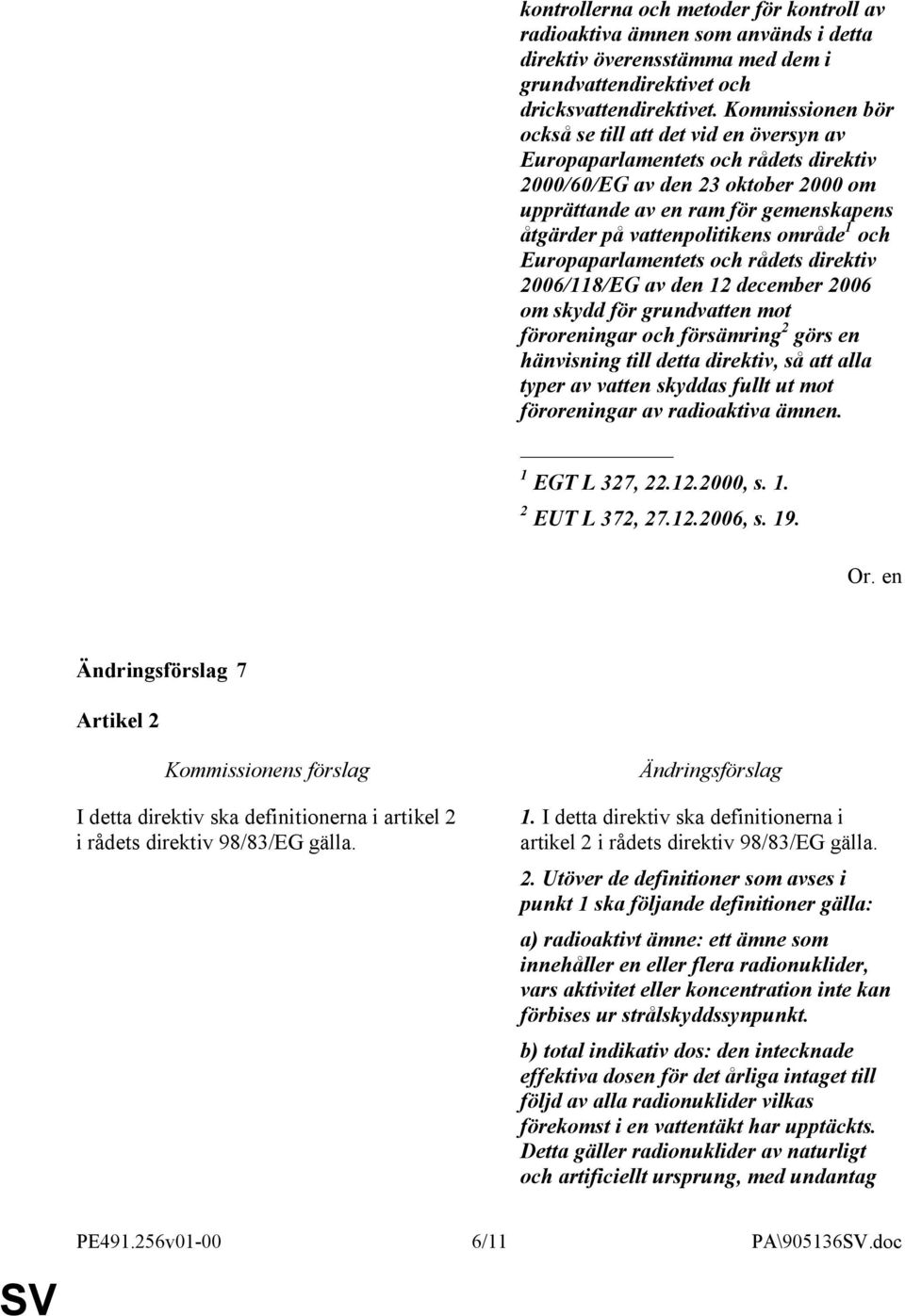 vattenpolitikens område 1 och Europaparlamentets och rådets direktiv 2006/118/EG av den 12 december 2006 om skydd för grundvatten mot föroreningar och försämring 2 görs en hänvisning till detta