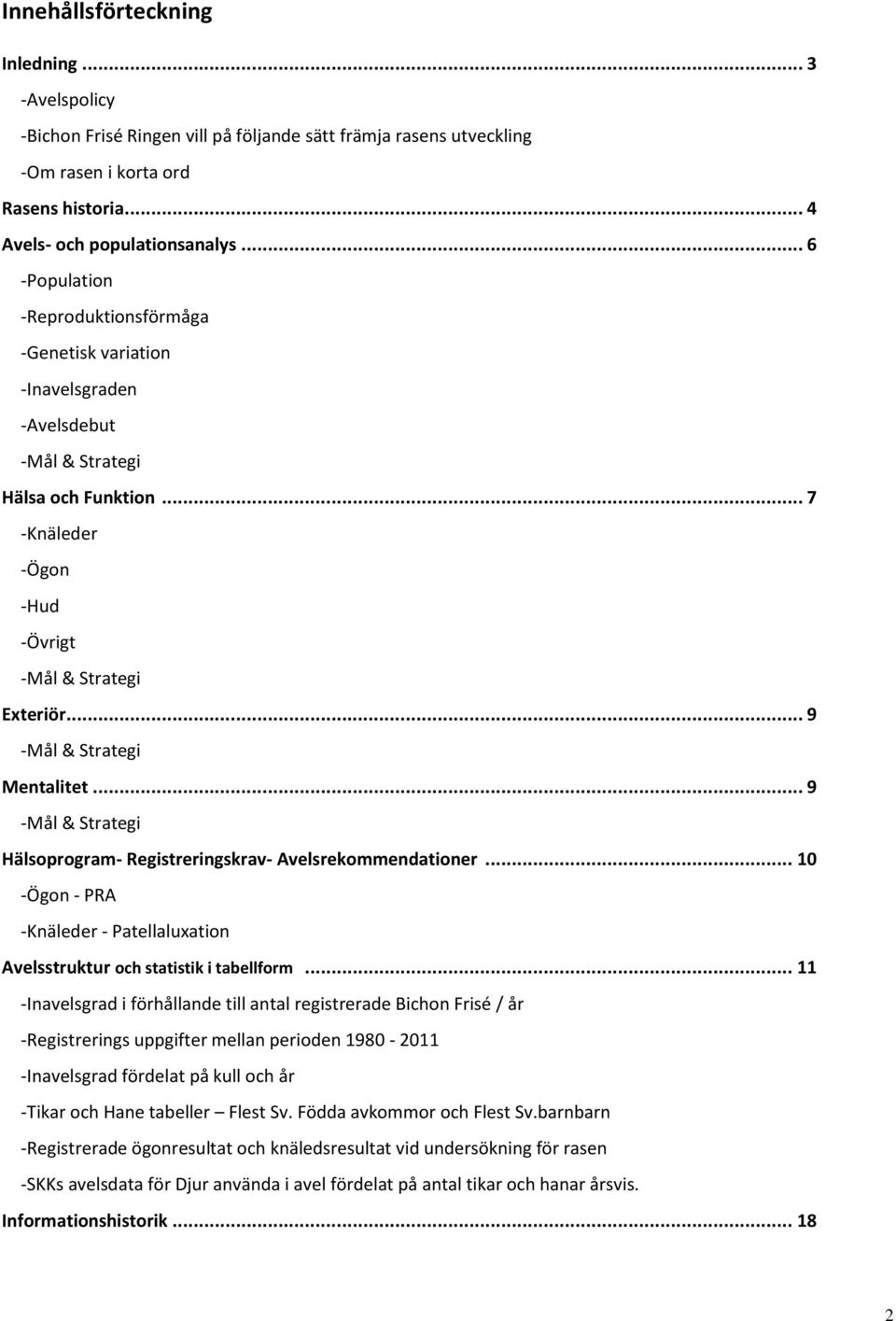 .. 9 -Mål & Strategi Mentalitet... 9 -Mål & Strategi Hälsoprogram- Registreringskrav- Avelsrekommendationer... 10 -Ögon - PRA -Knäleder - Patellaluxation Avelsstruktur och statistik i tabellform.