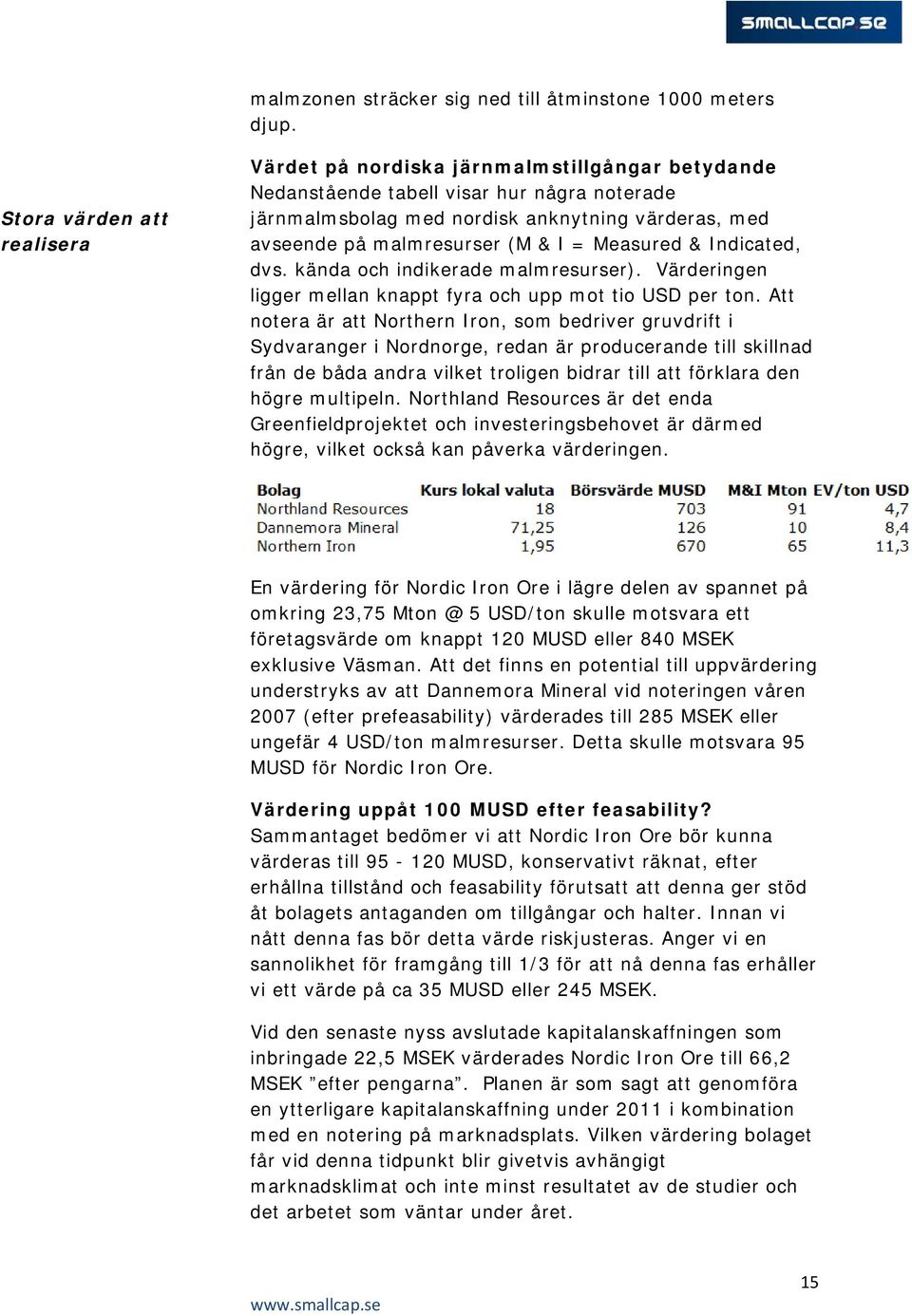 (M & I = Measured & Indicated, dvs. kända och indikerade malmresurser). Värderingen ligger mellan knappt fyra och upp mot tio USD per ton.