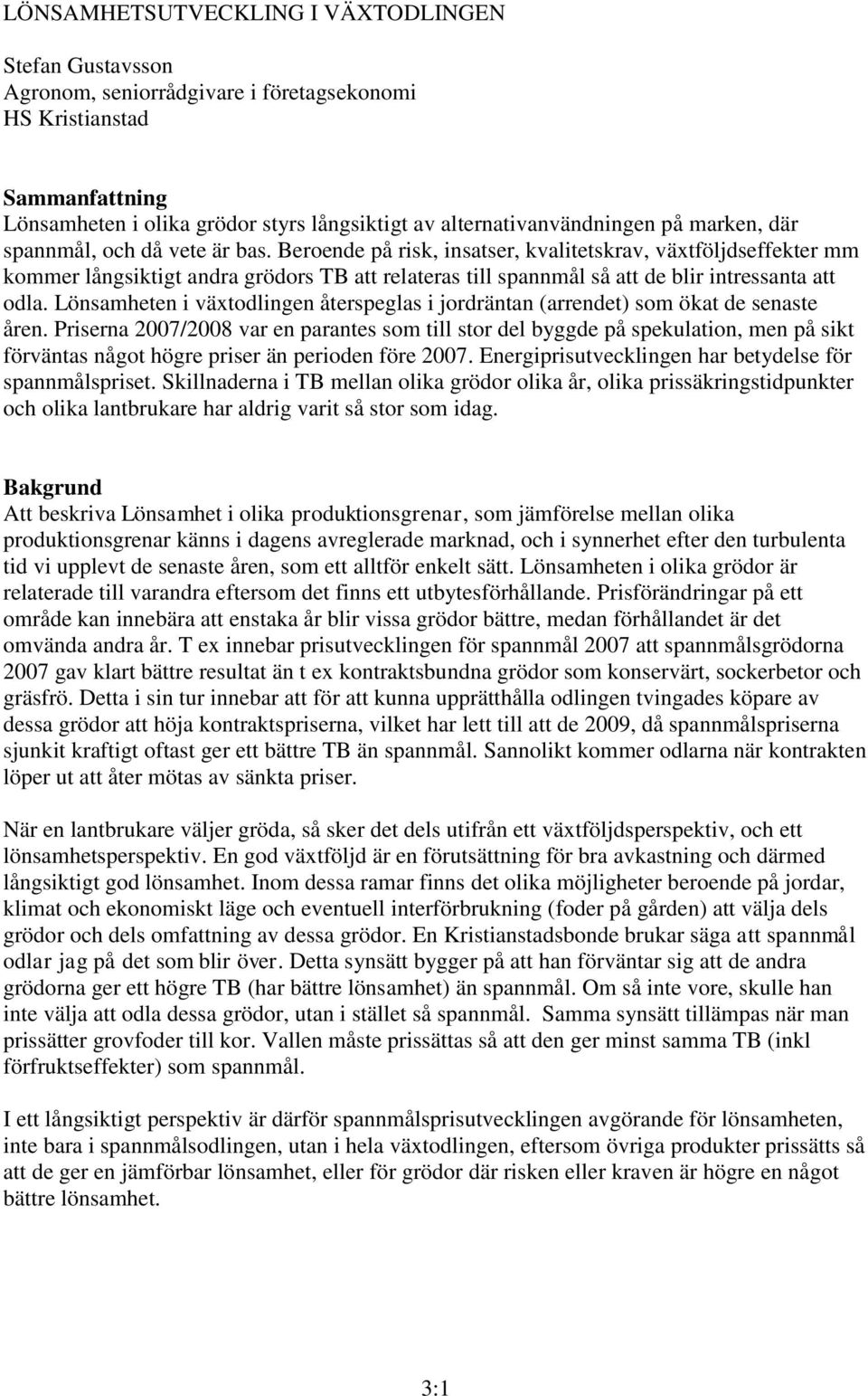 Beroende på risk, insatser, kvalitetskrav, växtföljdseffekter mm kommer långsiktigt andra grödors TB att relateras till spannmål så att de blir intressanta att odla.