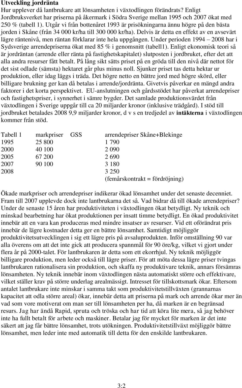 Utgår vi från bottenåret 1993 är prisökningarna ännu högre på den bästa jorden i Skåne (från 34 000 kr/ha till 300 000 kr/ha).