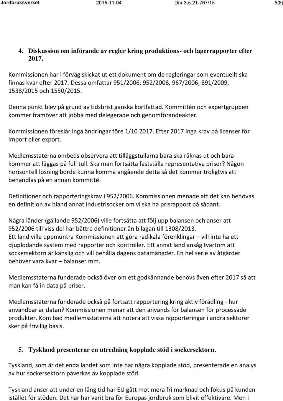 Denna punkt blev på grund av tidsbrist ganska kortfattad. Kommittén och expertgruppen kommer framöver att jobba med delegerade och genomförandeakter.