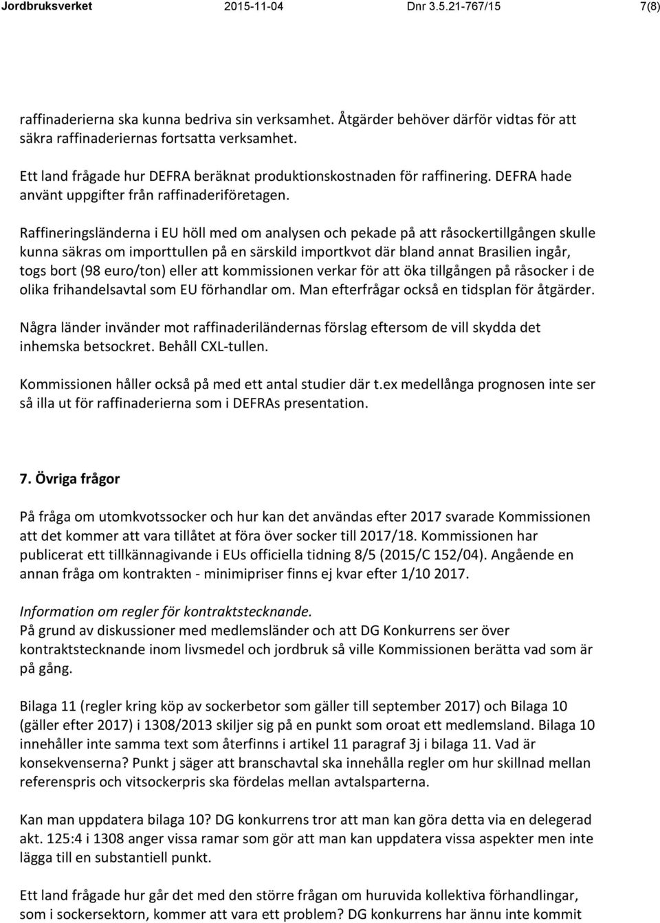 Raffineringsländerna i EU höll med om analysen och pekade på att råsockertillgången skulle kunna säkras om importtullen på en särskild importkvot där bland annat Brasilien ingår, togs bort (98