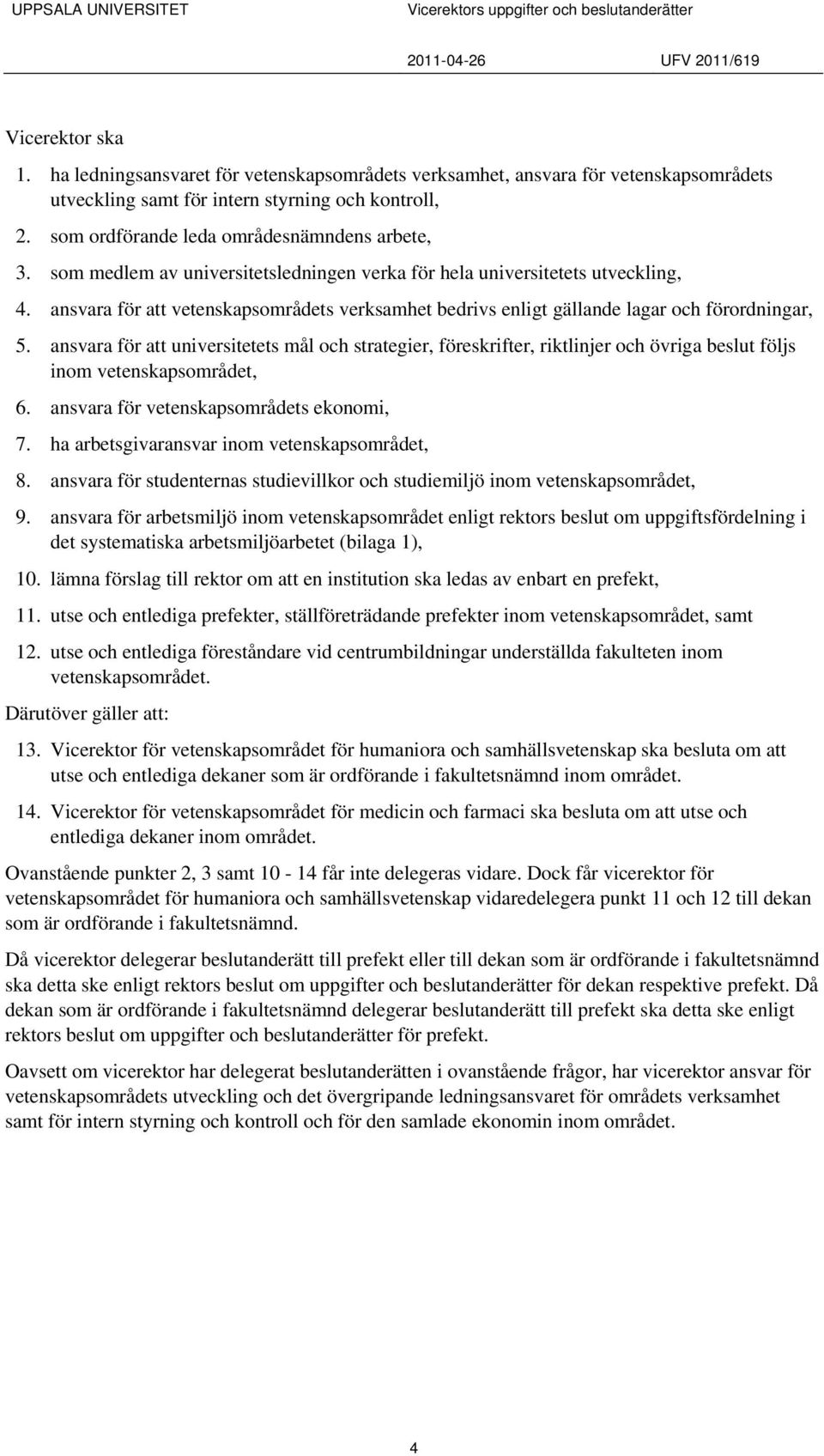 ansvara för att vetenskapsområdets verksamhet bedrivs enligt gällande lagar och förordningar, 5.