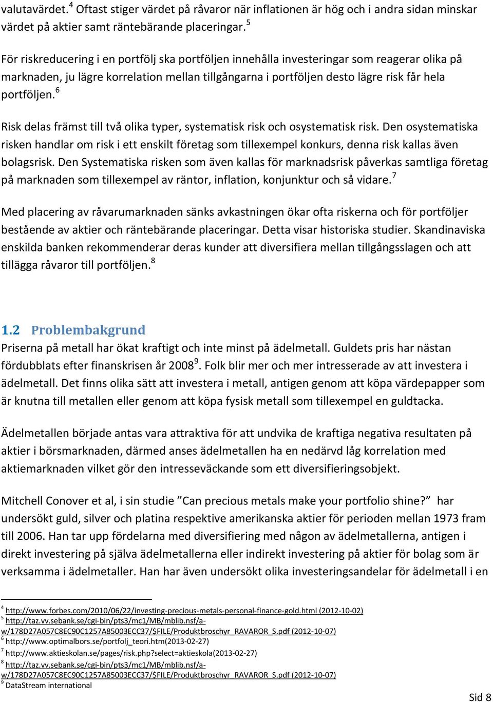 6 Risk delas främst till två olika typer, systematisk risk och osystematisk risk.