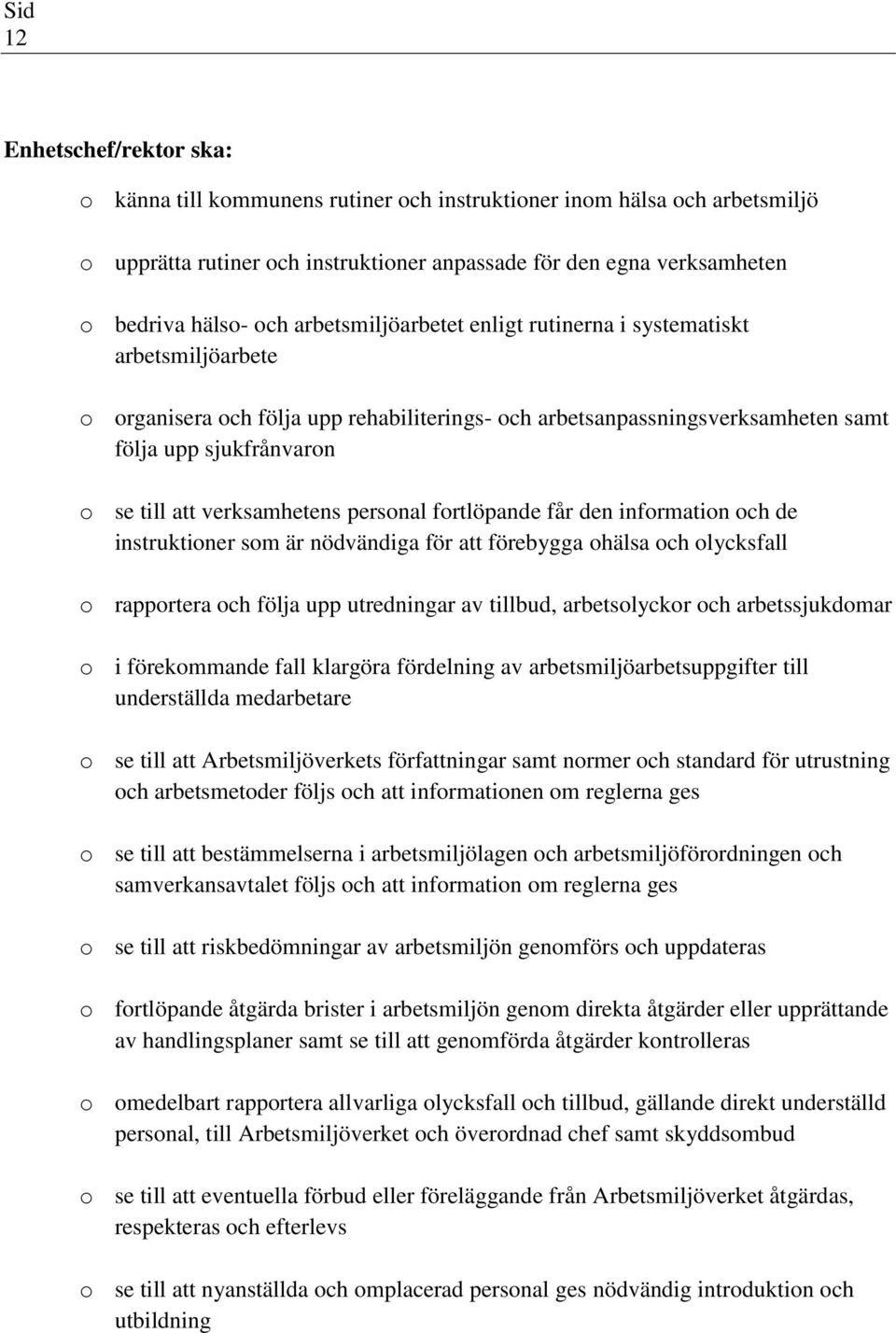 verksamhetens personal fortlöpande får den information och de instruktioner som är nödvändiga för att förebygga ohälsa och olycksfall o rapportera och följa upp utredningar av tillbud, arbetsolyckor