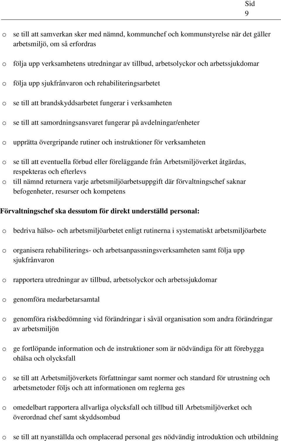 rutiner och instruktioner för verksamheten o se till att eventuella förbud eller föreläggande från Arbetsmiljöverket åtgärdas, respekteras och efterlevs o till nämnd returnera varje