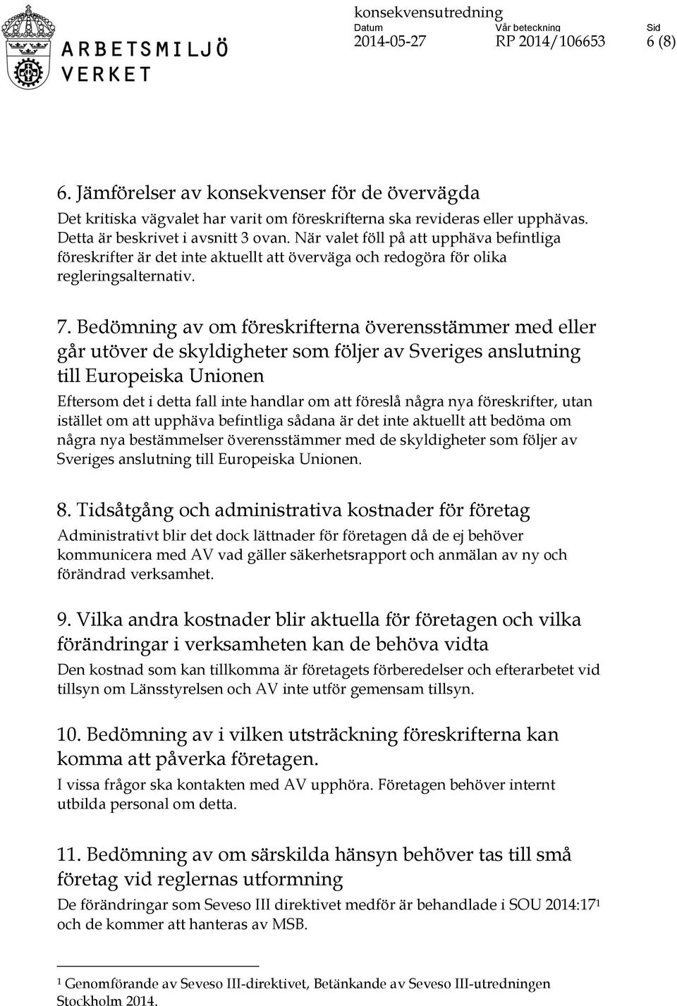 Bedömning av om föreskrifterna överensstämmer med eller går utöver de skyldigheter som följer av Sveriges anslutning till Europeiska Unionen Eftersom det i detta fall inte handlar om att föreslå
