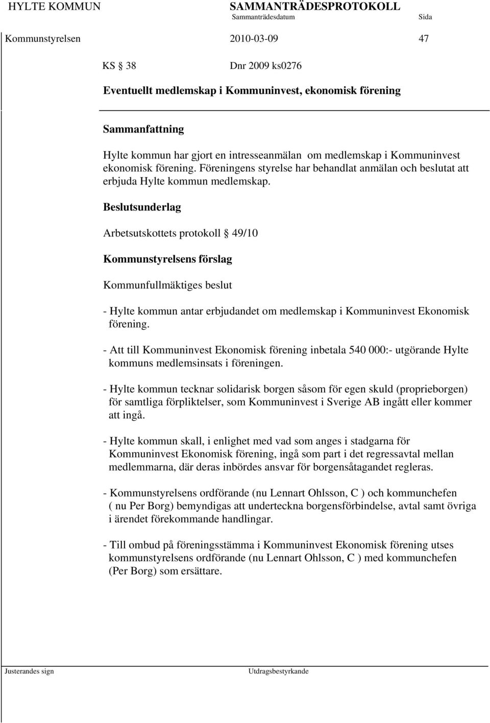 Beslutsunderlag Arbetsutskottets protokoll 49/10 Kommunstyrelsens förslag Kommunfullmäktiges beslut - Hylte kommun antar erbjudandet om medlemskap i Kommuninvest Ekonomisk förening.