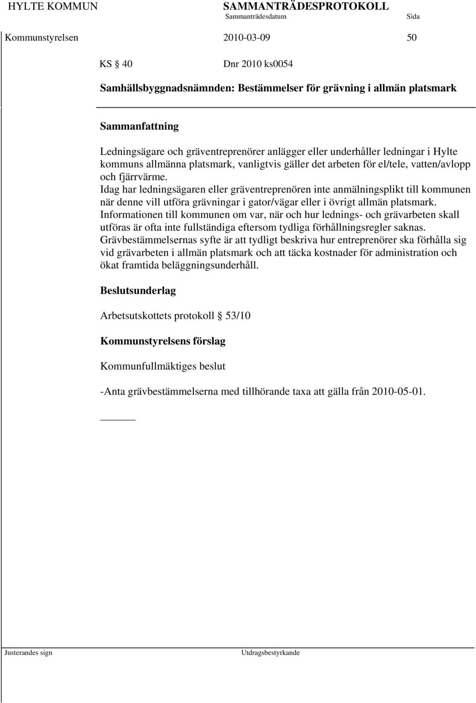 Idag har ledningsägaren eller gräventreprenören inte anmälningsplikt till kommunen när denne vill utföra grävningar i gator/vägar eller i övrigt allmän platsmark.