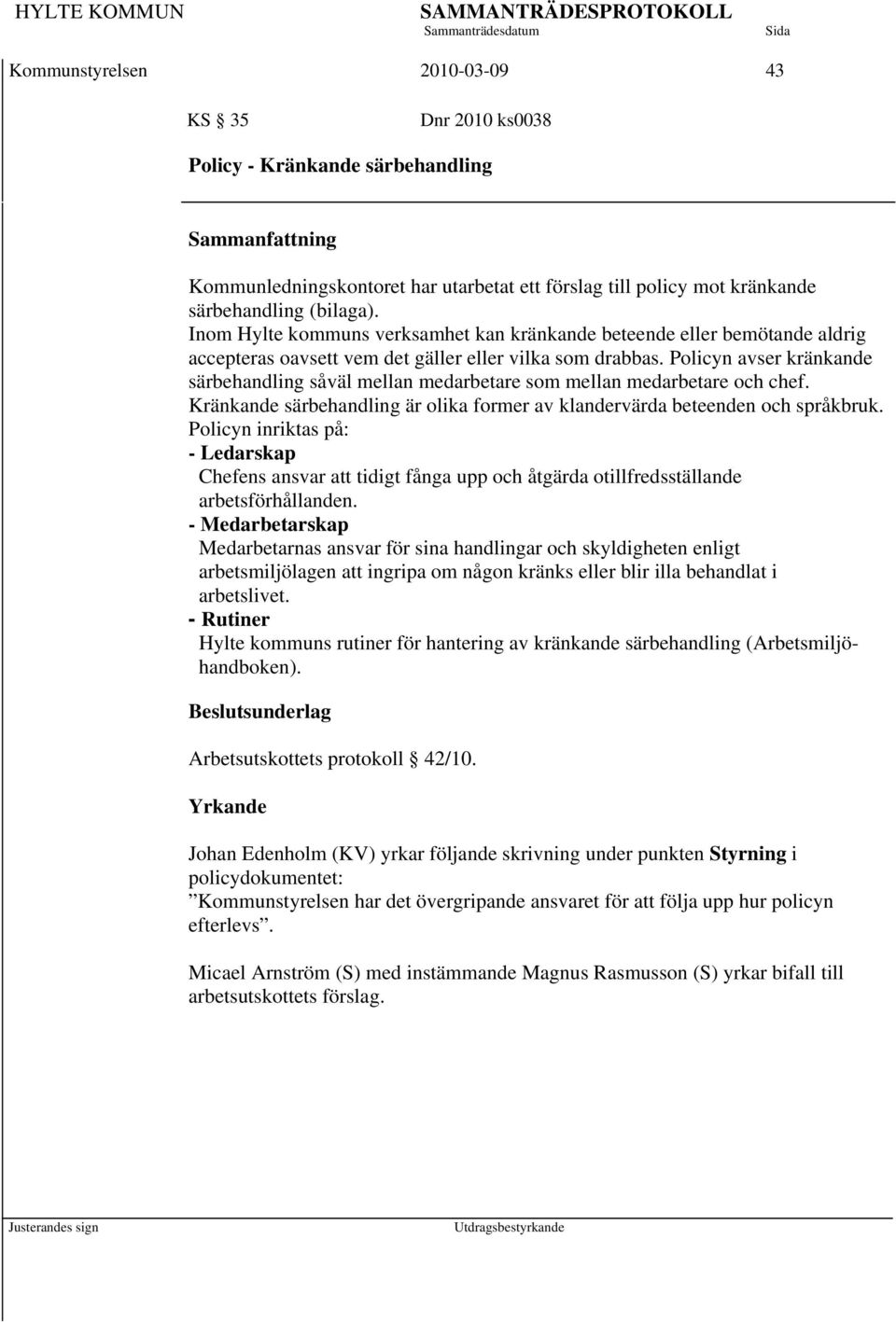Policyn avser kränkande särbehandling såväl mellan medarbetare som mellan medarbetare och chef. Kränkande särbehandling är olika former av klandervärda beteenden och språkbruk.