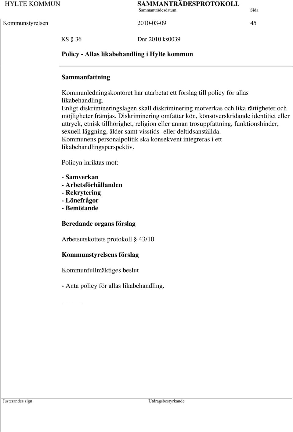 Diskriminering omfattar kön, könsöverskridande identitiet eller uttryck, etnisk tillhörighet, religion eller annan trosuppfattning, funktionshinder, sexuell läggning, ålder samt visstids- eller