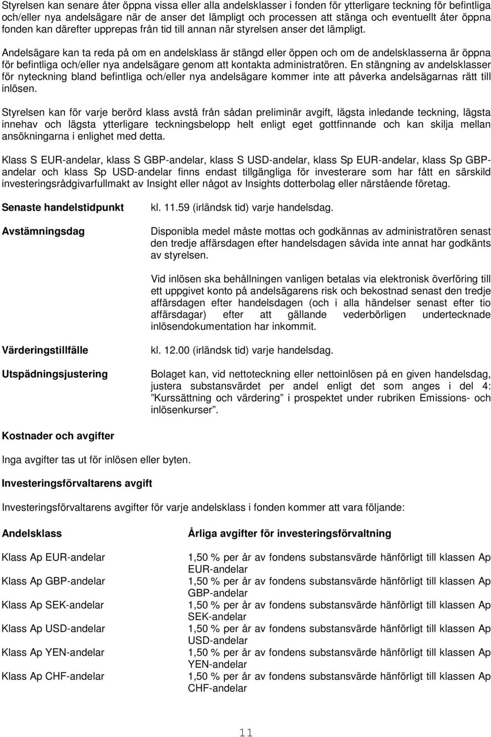 Andelsägare kan ta reda på om en andelsklass är stängd eller öppen och om de andelsklasserna är öppna för befintliga och/eller nya andelsägare genom att kontakta administratören.