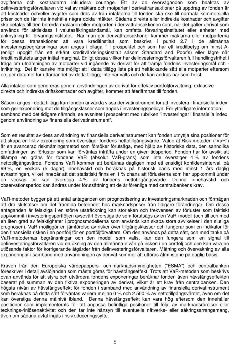 intäkterna till fonden ska ske till normala kommersiella priser och de får inte innehålla några dolda intäkter.
